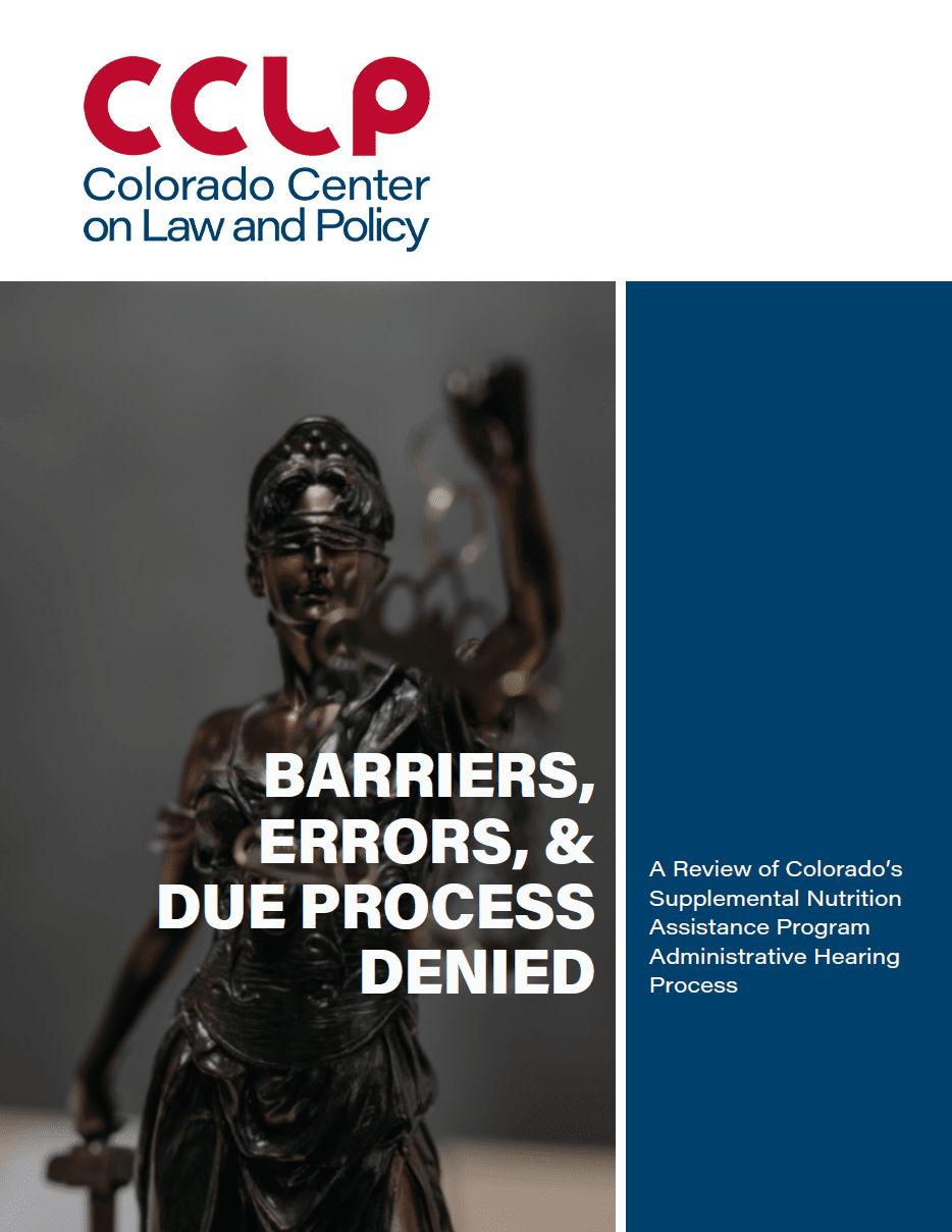 Barriers, Errors & Due Process Denied: A Review of Colorado’s Supplemental Nutrition Assistance Program Administrative Hearing Process